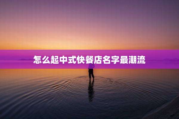 怎么起中式快餐店名字最潮流