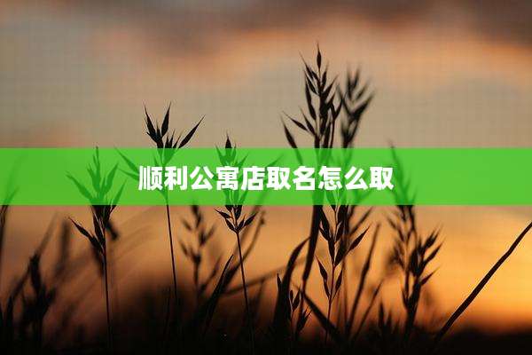 顺利公寓店取名怎么取