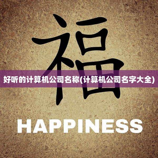 好听的计算机公司名称(计算机公司名字大全)