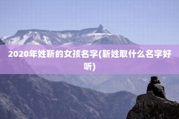 2020年姓靳的女孩名字(靳姓取什么名字好听)