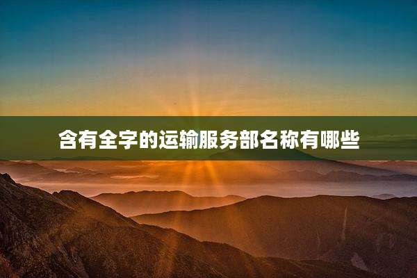 含有全字的运输服务部名称有哪些