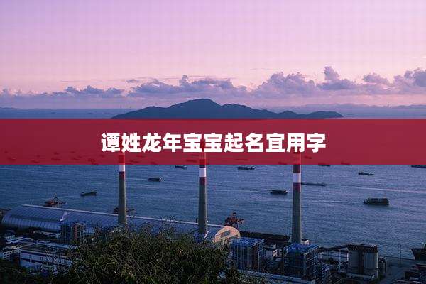谭姓龙年宝宝起名宜用字