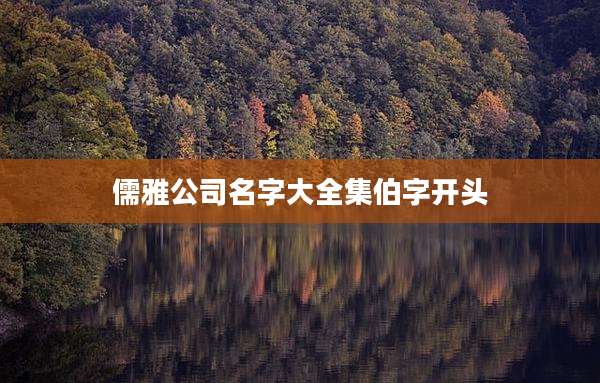 儒雅公司名字大全集伯字开头