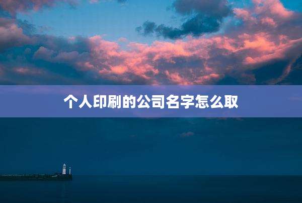 个人印刷的公司名字怎么取