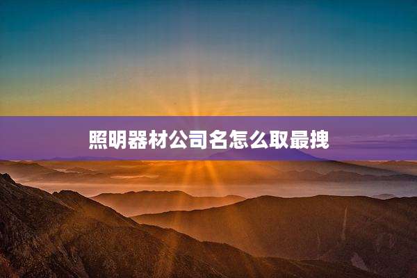 照明器材公司名怎么取最拽