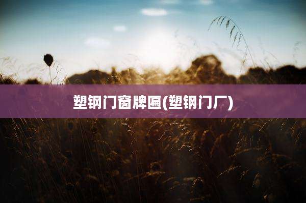 塑钢门窗牌匾(塑钢门厂)
