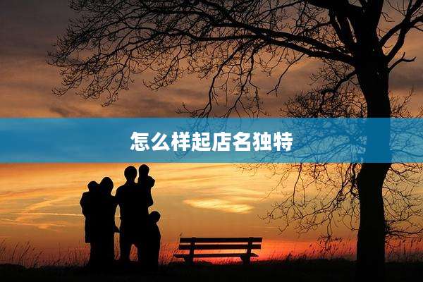 怎么样起店名独特