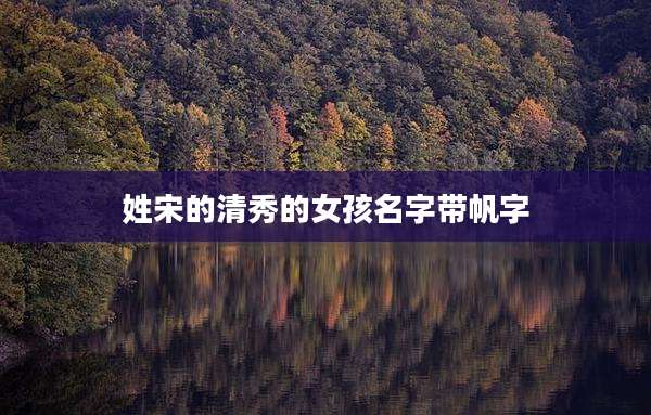 姓宋的清秀的女孩名字带帆字