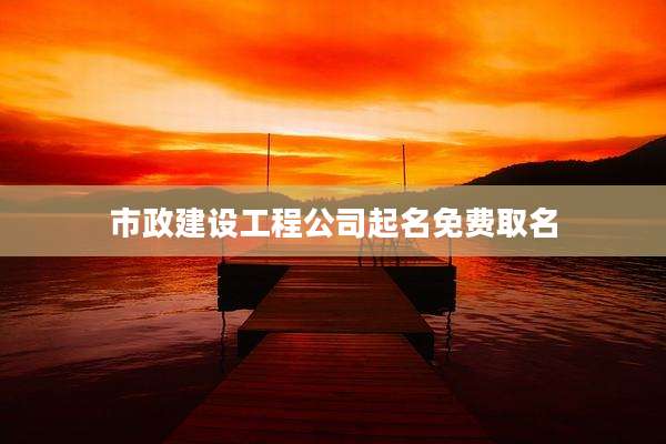 市政建设工程公司起名免费取名