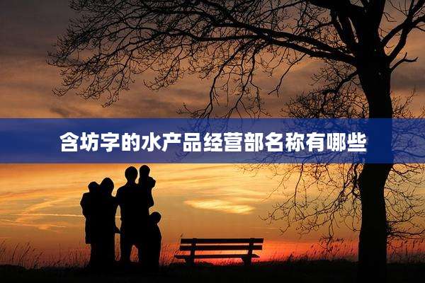 含坊字的水产品经营部名称有哪些