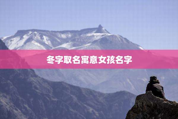 冬字取名寓意女孩名字