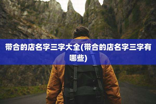 带合的店名字三字大全(带合的店名字三字有哪些)
