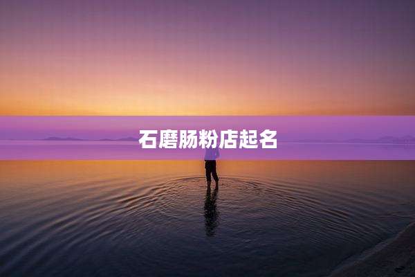 石磨肠粉店起名