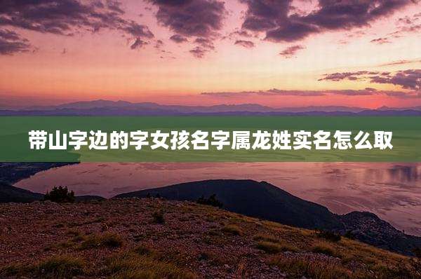 带山字边的字女孩名字属龙姓实名怎么取