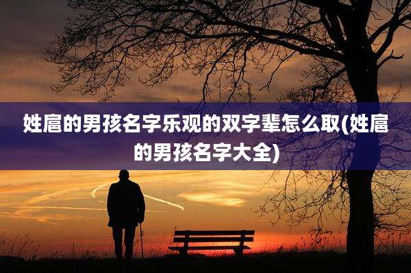 姓扈的男孩名字乐观的双字辈怎么取(姓扈的男孩名字大全)