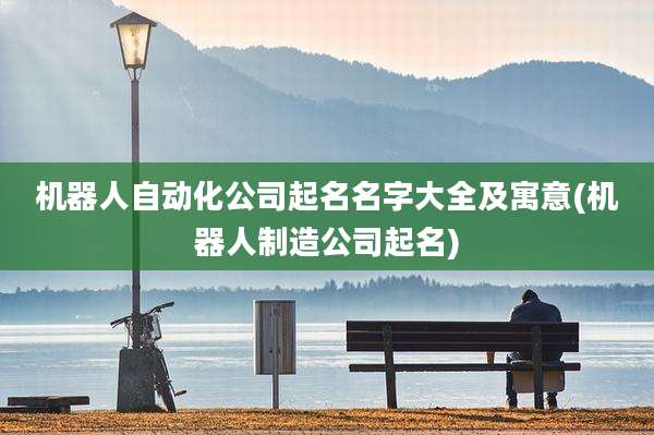 机器人自动化公司起名名字大全及寓意(机器人制造公司起名)