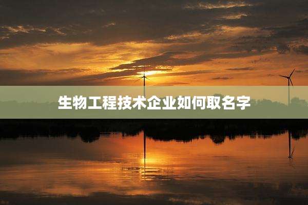 生物工程技术企业如何取名字