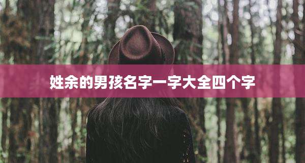 姓余的男孩名字一字大全四个字