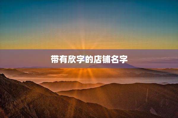 带有欣字的店铺名字