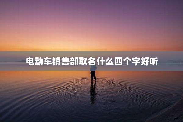 电动车销售部取名什么四个字好听