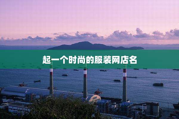 起一个时尚的服装网店名