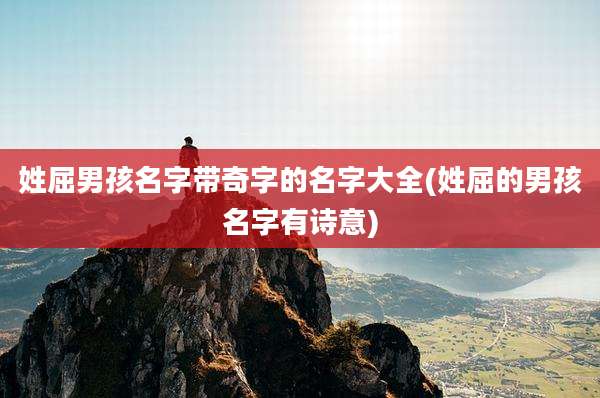 姓屈男孩名字带奇字的名字大全(姓屈的男孩名字有诗意)
