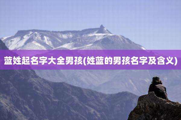 蓝姓起名字大全男孩(姓蓝的男孩名字及含义)
