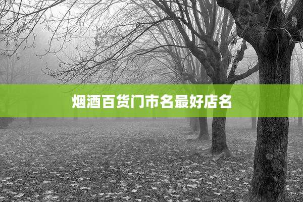 烟酒百货门市名最好店名