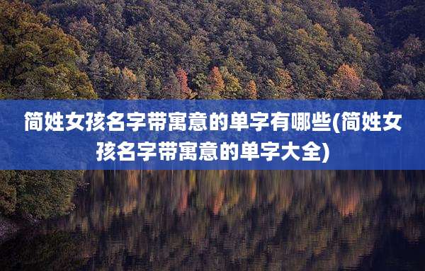 简姓女孩名字带寓意的单字有哪些(简姓女孩名字带寓意的单字大全)