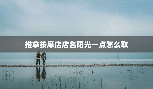 推拿按摩店店名阳光一点怎么取