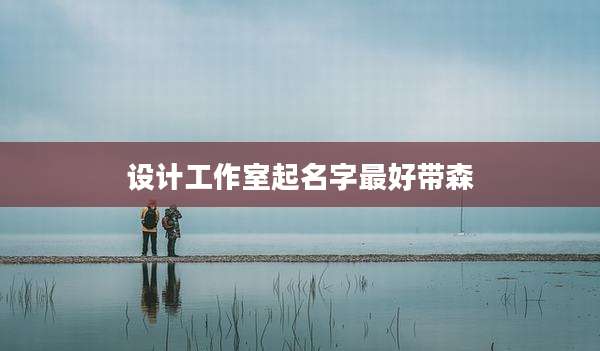 设计工作室起名字最好带森