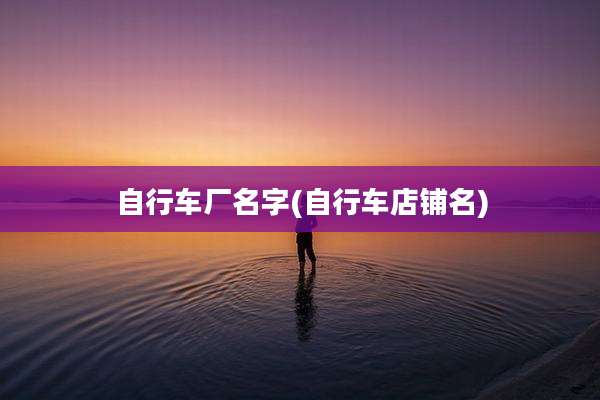 自行车厂名字(自行车店铺名)