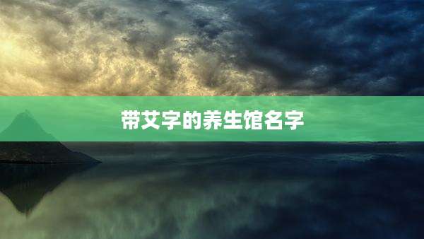 带艾字的养生馆名字