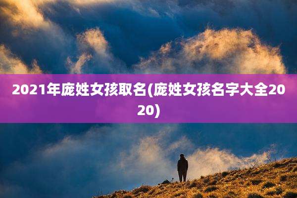 2021年庞姓女孩取名(庞姓女孩名字大全2020)