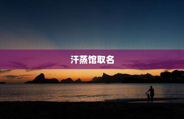 汗蒸馆取名