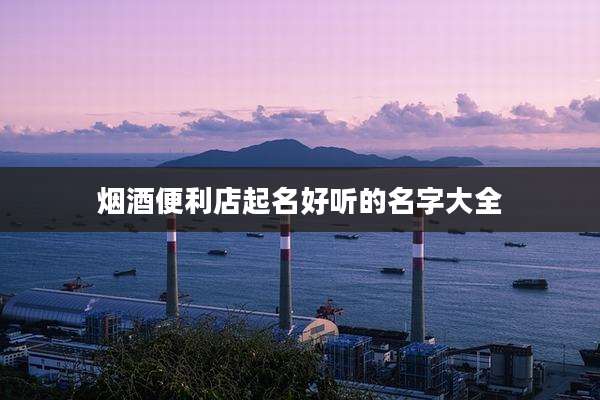 烟酒便利店起名好听的名字大全