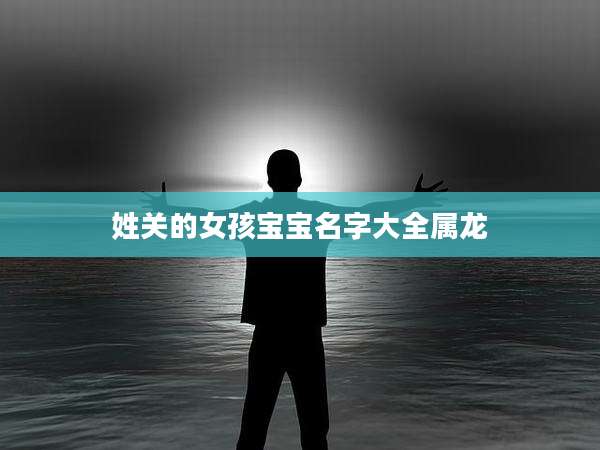 姓关的女孩宝宝名字大全属龙