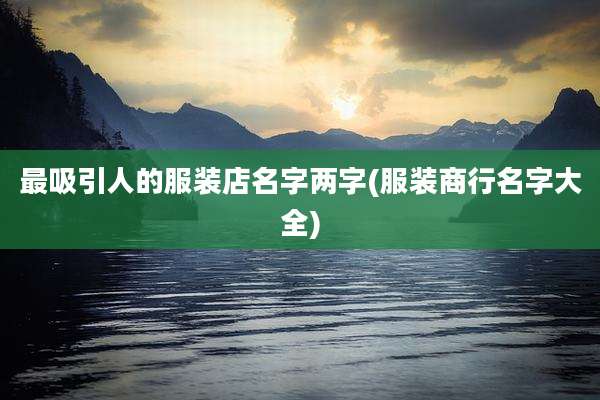 最吸引人的服装店名字两字(服装商行名字大全)