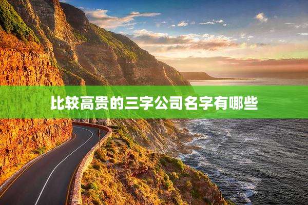 比较高贵的三字公司名字有哪些