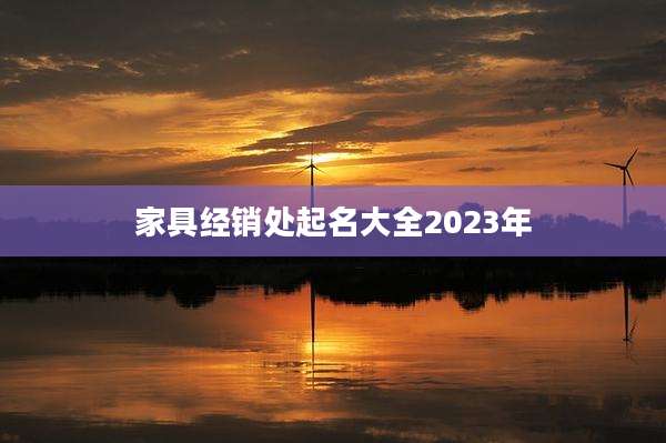 家具经销处起名大全2023年