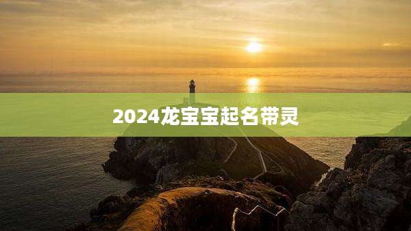 2024龙宝宝起名带灵