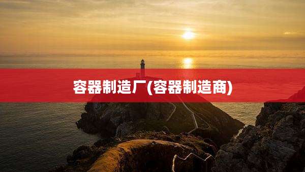 容器制造厂(容器制造商)