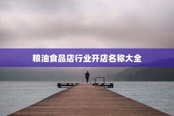 粮油食品店行业开店名称大全