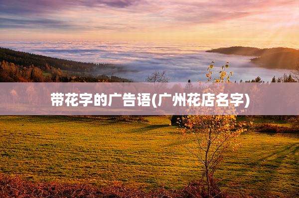 带花字的广告语(广州花店名字)