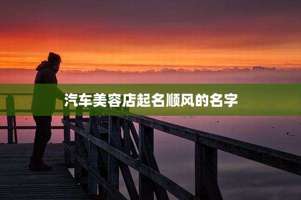 汽车美容店起名顺风的名字
