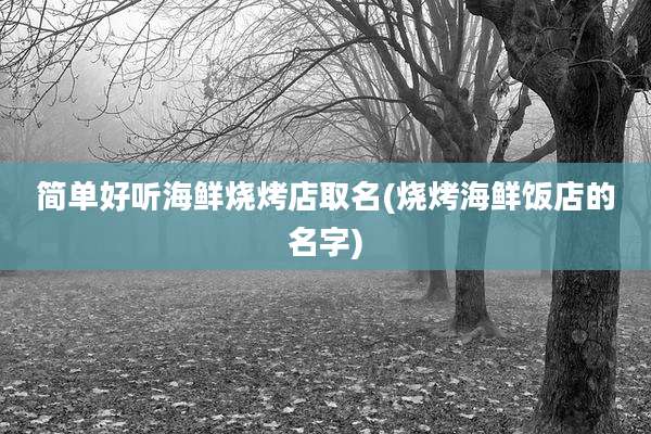 简单好听海鲜烧烤店取名(烧烤海鲜饭店的名字)