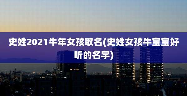 史姓2021牛年女孩取名(史姓女孩牛宝宝好听的名字)