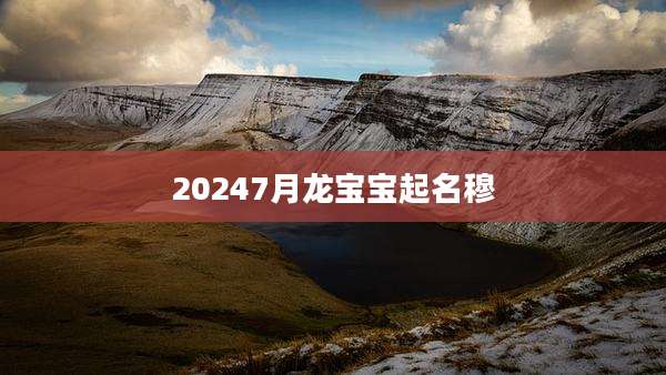 20247月龙宝宝起名穆