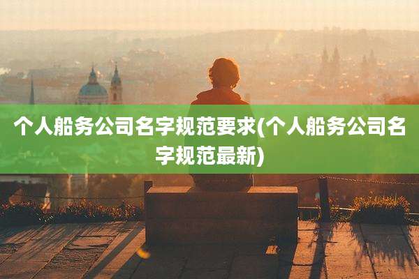 个人船务公司名字规范要求(个人船务公司名字规范最新)