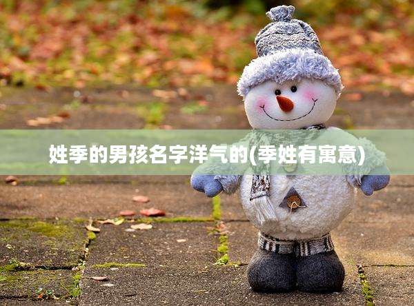 姓季的男孩名字洋气的(季姓有寓意)